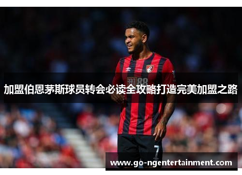加盟伯恩茅斯球员转会必读全攻略打造完美加盟之路