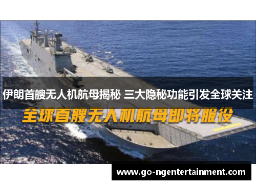 伊朗首艘无人机航母揭秘 三大隐秘功能引发全球关注