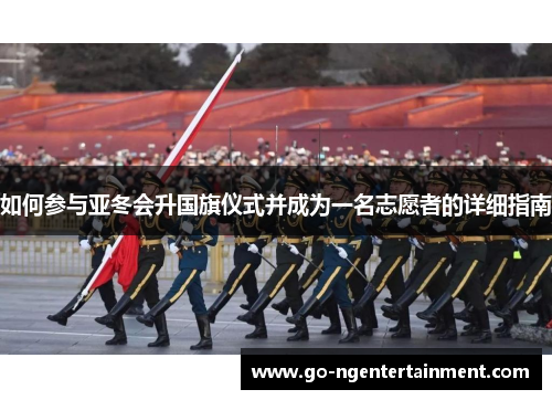 如何参与亚冬会升国旗仪式并成为一名志愿者的详细指南