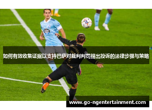 如何有效收集证据以支持巴萨对裁判判罚提出投诉的法律步骤与策略