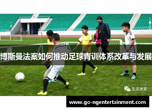 博斯曼法案如何推动足球青训体系改革与发展