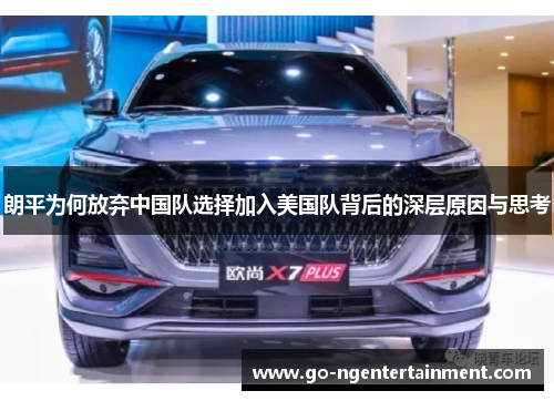 朗平为何放弃中国队选择加入美国队背后的深层原因与思考