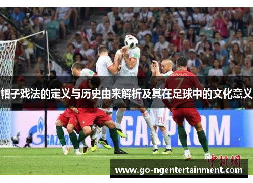 帽子戏法的定义与历史由来解析及其在足球中的文化意义