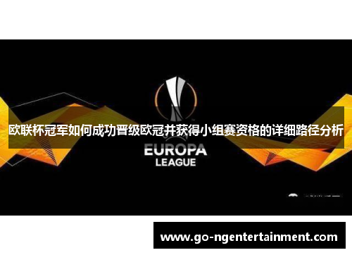 欧联杯冠军如何成功晋级欧冠并获得小组赛资格的详细路径分析