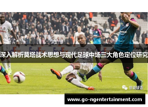 深入解析莫塔战术思想与现代足球中场三大角色定位研究