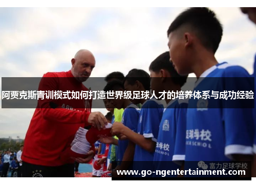 阿贾克斯青训模式如何打造世界级足球人才的培养体系与成功经验